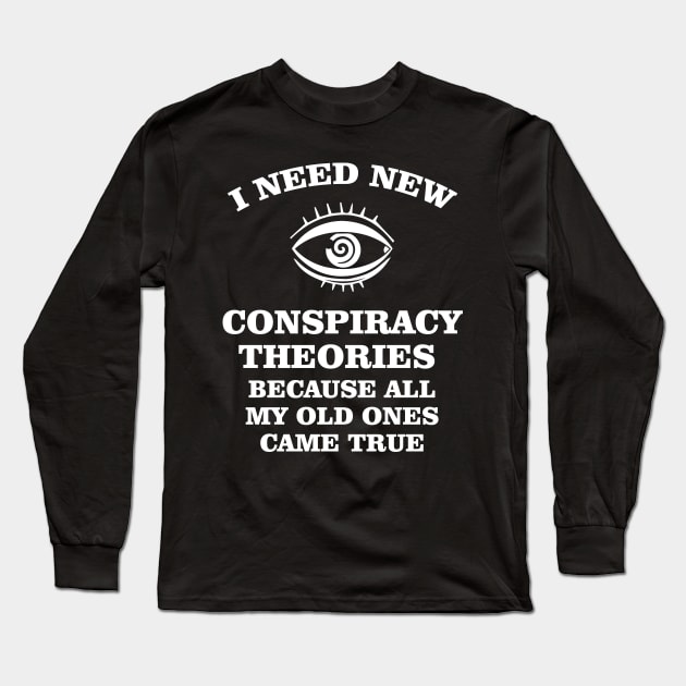 I need new conspiracy theories because all my old ones came true Long Sleeve T-Shirt by bisho2412